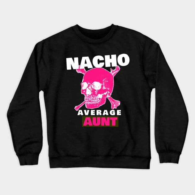 Nacho average Aunt 5.0 Crewneck Sweatshirt by 2 souls